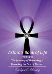 Astara's Book of Life - 1st Degree: The Journey of Becoming - Traveling the Sea of Forces - Earlyne Chaney (ISBN: 9781519744791)