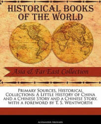 A Little History of China and a Chinese Story and a Chinese Story - Alexander Brebner, T. S. Wentworth (ISBN: 9781241069322)