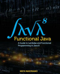 Functional Java: A Guide to Lambdas and Functional Programming in Java 8 - Nick Maiorano (ISBN: 9780993705007)