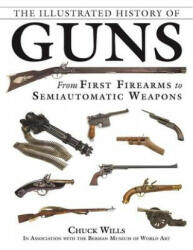 The Illustrated History of Guns: From First Firearms to Semiautomatic Weapons - Chuck Wills, Robert A. Sadowski (ISBN: 9781510720749)
