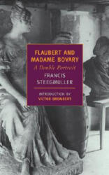 Flaubert and Madame Bovary: A Double Portrait - Francis Steegmuller, Victor Brombert (ISBN: 9781590171165)