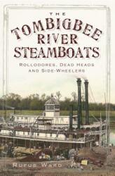 The Tombigbee River Steamboats: Rollodores Dead Heads and Side-Wheelers (ISBN: 9781596292857)