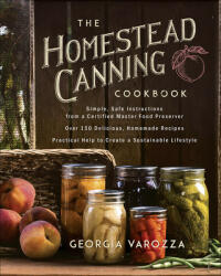 The Homestead Canning Cookbook: -Simple, Safe Instructions from a Certified Master Food Preserver -Over 150 Delicious, Homemade Recipes -Practical Hel - Georgia Varozza (ISBN: 9780736978941)