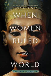 When Women Ruled the World: Six Queens of Egypt - Kara Cooney (ISBN: 9781426220883)