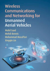 Wireless Communications and Networking for Unmanned Aerial Vehicles - Walid (Virginia Polytechnic Institute and State University) Saad, Bennis, Mehdi (University of Oulu, Finland), Mohammad (Virginia Polytechnic Institute and State University) Mozaffari, 