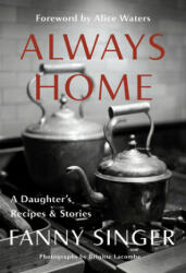 Always Home: A Daughter's Recipes & Stories - Fanny Singer, Alice Waters (ISBN: 9781524732516)