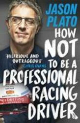 How Not to Be a Professional Racing Driver - Jason Plato (ISBN: 9780241404164)
