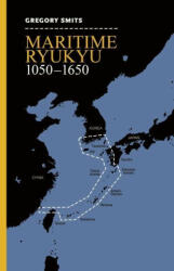 Maritime Ryukyu, 1050-1650 - Gregory Smits (ISBN: 9780824884277)