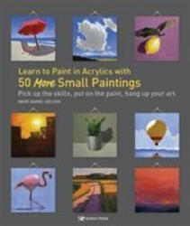 Learn to Paint in Acrylics with 50 More Small Paintings - Mark Daniel Nelson (ISBN: 9781782218517)