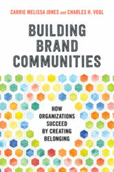 Building Brand Communities: How Organizations Succeed by Creating Belonging (ISBN: 9781523086610)