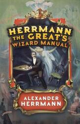 Herrmann the Great's Wizard Manual - Alexander Herrmann (ISBN: 9780486842516)