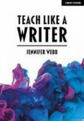 Teach Like A Writer: Expert tips on teaching students to write in different forms - Jennifer Webb (ISBN: 9781912906895)