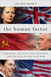 The Human Factor: Gorbachev, Reagan, and Thatcher, and the End of the Cold War - Archie Brown (ISBN: 9780190614898)
