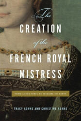 Creation of the French Royal Mistress - Tracy Adams, Christine Adams (ISBN: 9780271085975)