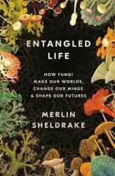Entangled Life: How Fungi Make Our Worlds, Change Our Minds & Shape Our Futures - Merlin Sheldrake (ISBN: 9780525510314)