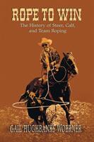 Rope to Win: The History of Steer Calf And Team Roping (ISBN: 9780978915025)