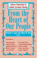 From the Heart of Our People: Latino/A Explorations in Catholic Systematic Theology (ISBN: 9781570751318)