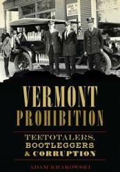 Vermont Prohibition: Teetotalers Bootleggers & Corruption (ISBN: 9781626199309)