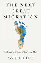 The Next Great Migration: The Beauty and Terror of Life on the Move - Sonia Shah (ISBN: 9781635571974)