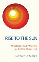 Rise to the Sun: 7 Footsteps and 7 Prayers for Getting Out of Hell (ISBN: 9781641375627)