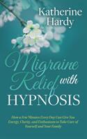 Migraine Relief with Hypnosis: How a Few Minutes Every Day Can Give You Energy Clarity and Enthusiasm to Take Care of Yourself and Your Family (ISBN: 9781642796797)