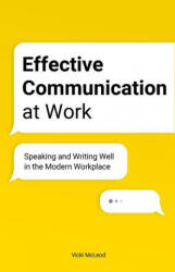 Effective Communication at Work: Speaking and Writing Well in the Modern Workplace (ISBN: 9781646115914)