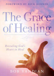 Grace of Healing, The - Rick Renner, Andrew Wommack (ISBN: 9781680315042)