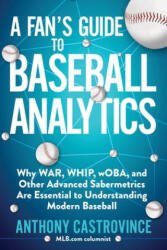 A Fan's Guide to Baseball Analytics: Why War, Whip, Woba, and Other Advanced Sabermetrics Are Essential to Understanding Modern Baseball (ISBN: 9781683583448)
