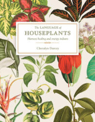 The Language of Houseplants: Harness Healing and Energy in the Home (ISBN: 9781925924398)