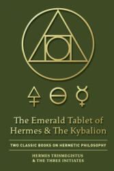 Emerald Tablet of Hermes & The Kybalion - The Three Initiates (ISBN: 9781946774804)