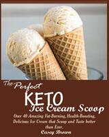 The Perfect Keto Ice Cream Scoop: Over 40 Amazing Fat-Burning Health-Boosting Delicious Ice Cream that Scoop and Taste better than Ever. (ISBN: 9781950772124)
