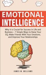 Emotional Intelligence: Why it is Crucial for Success in Life and Business - 7 Simple Ways to Raise Your EQ Make Friends with Your Emotions (ISBN: 9781951030353)