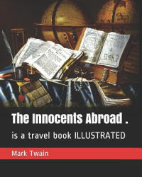 The Innocents Abroad . : Is a Travel Book Illustrated - Mark Twain (ISBN: 9781795248822)