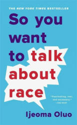 So You Want to Talk About Race - Ijeoma Oluo (ISBN: 9781541647435)