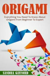 Origami: Everything You Need to Know About Origami from Beginner to Expert is - Sandra Gifford (ISBN: 9781519659422)