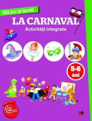 Ma joc si invat. La carnaval. Activitati integrate 5-6 ani (ISBN: 9786063328022)
