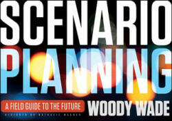 Scenario Planning - A Field Guide to the Future - Woody Wade (2012)