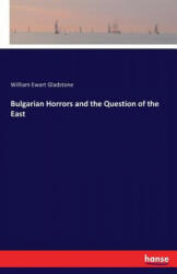 Bulgarian Horrors and the Question of the East - William Ewart Gladstone (ISBN: 9783337412159)