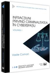 Infractiuni privind criminalitatea in cyberspatiu. Volumul I. Practica judiciara recenta adnotata - Vasile Coman (ISBN: 9786063906275)