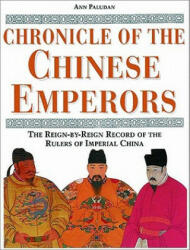 Chronicle of the Chinese Emperors: The Reign-By-Reign Record of the Rulers of Imperial China - Ann Paludan, Toby A. Wilkinson (ISBN: 9780500050903)