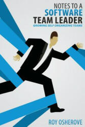 Notes to a Software Team Leader: Growing Self Organizing Teams - Roy Osherove (ISBN: 9788299933209)