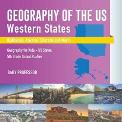 Geography of the US - Western States (California, Arizona, Colorado and More Geography for Kids - US States 5th Grade Social Studies - BABY PROFESSOR (ISBN: 9781541916623)