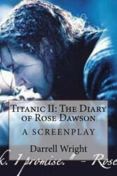 Titanic II: The Diary of Rose Dawson: A Screenplay - Darrell Wright (ISBN: 9781530497355)