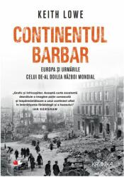 Continentul barbar. Europa si urmarile celui de-al doilea Razboi Mondial - Keith Lowe (ISBN: 9786063337604)