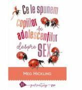 Ce le spunem copiilor si adolescentilor despre sex - Meg Hickling (ISBN: 9789735060374)