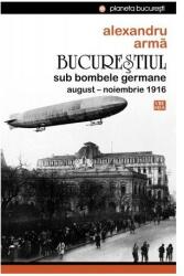 Bucurestiul sub bombele germane. August-noiembrie 1916 - Alexandru Arma (ISBN: 9789736457104)