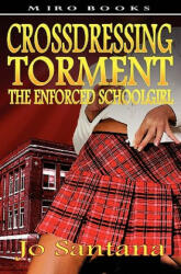 Crossdressing Torment - The Enforced Schoolgirl - Jo Santana (ISBN: 9781906320324)