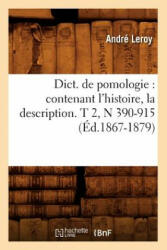 Dict. de Pomologie: Contenant l'Histoire, La Description. T 2, N 390-915 (Ed. 1867-1879) - Andre Leroy (ISBN: 9782012649484)