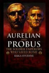 Aurelian and Probus: The Soldier Emperors Who Saved Rome - Ilkka Syvanne (ISBN: 9781526767509)