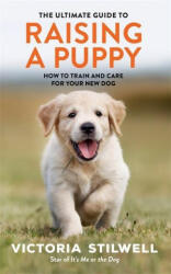 Ultimate Guide to Raising a Puppy - Victoria Stilwell (ISBN: 9780600636502)
